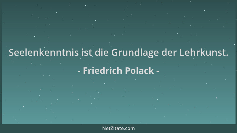 Friedrich Polack - Seelenkenntnis ist die Grundlage der Lehrkunst....