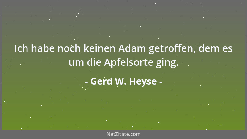 Gerd W. Heyse - Ich habe noch keinen Adam getroffen, dem es um die Apfelsorte ging....