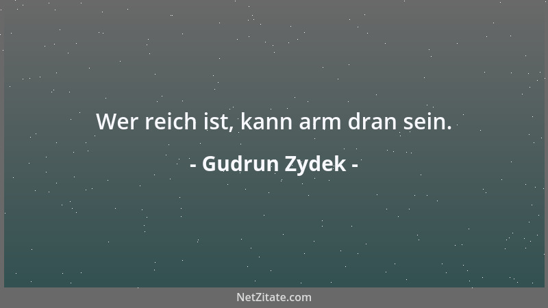 Gudrun Zydek - Wer reich ist, kann arm dran sein....