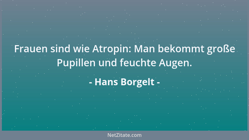 Hans Borgelt - Frauen sind wie Atropin: Man bekommt große Pupillen und feuchte Augen....