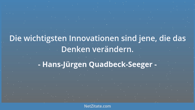 Hans-Jürgen Quadbeck-Seeger - Die wichtigsten Innovationen sind jene, die das Denken verändern....