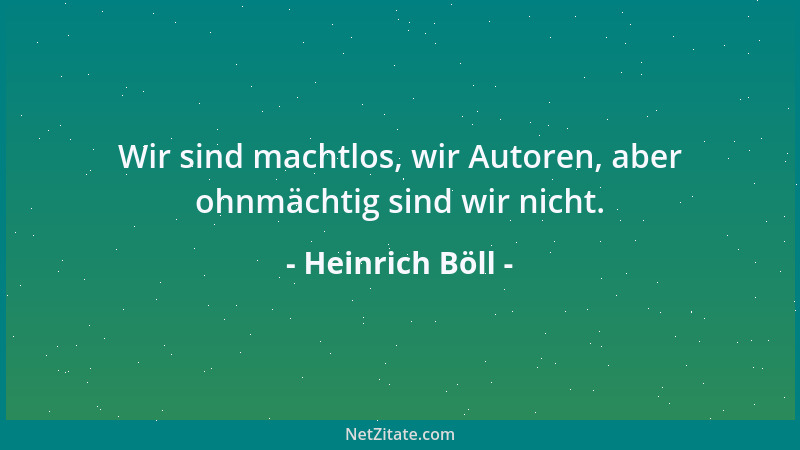 Heinrich Böll - Wir sind machtlos, wir Autoren, aber ohnmächtig sind wir nicht....