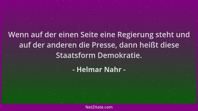 Helmar Nahr - Wenn auf der einen Seite eine Regierung steht und auf der anderen die Presse, dann heißt diese Staatsform Dem...