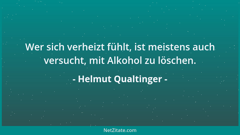 Helmut Qualtinger - Wer sich verheizt fühlt, ist meistens auch versucht, mit Alkohol zu löschen....