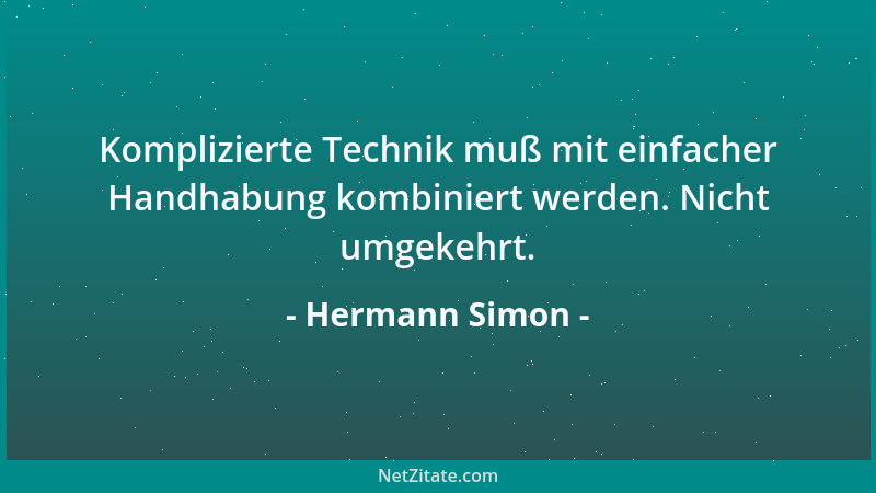 Hermann Simon - Komplizierte Technik muß mit einfacher Handhabung kombiniert werden. Nicht umgekehrt....