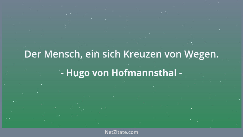 Hugo von Hofmannsthal - Der Mensch, ein sich Kreuzen von Wegen....