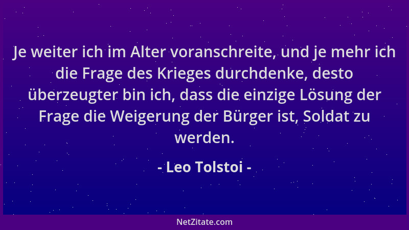 Leo Tolstoi - Je weiter ich im Alter voranschreite, und je mehr ich die Frage des Krieges durchdenke, desto überzeugter bin...