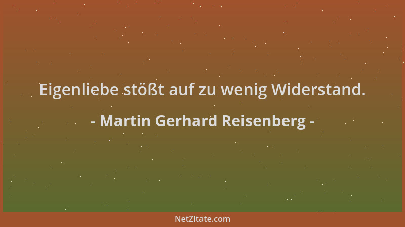 Martin Gerhard Reisenberg - Eigenliebe stößt auf zu wenig Widerstand....