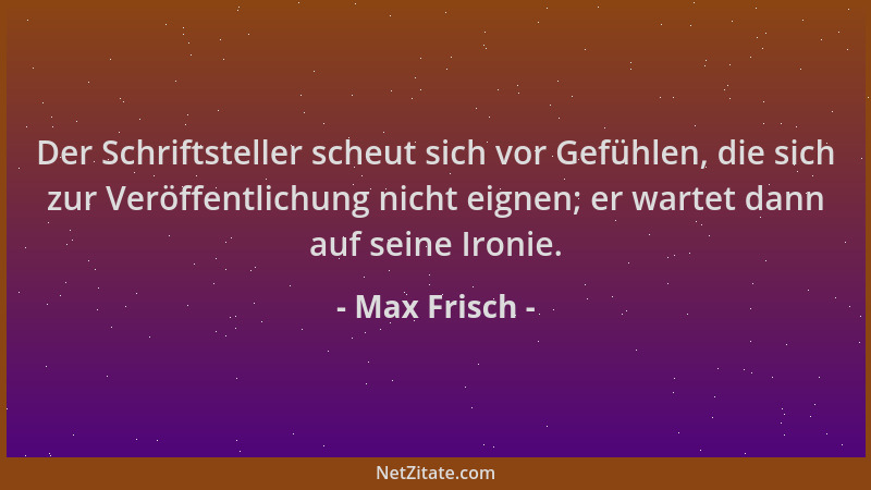 Max Frisch - Der Schriftsteller scheut sich vor Gefühlen, die sich zur Veröffentlichung nicht eignen; er wartet dann auf se...