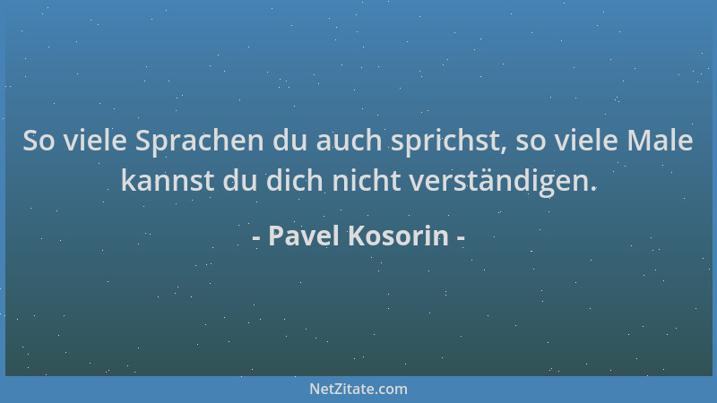 Pavel Kosorin - So viele Sprachen du auch sprichst, so viele Male kannst du dich nicht verständigen....