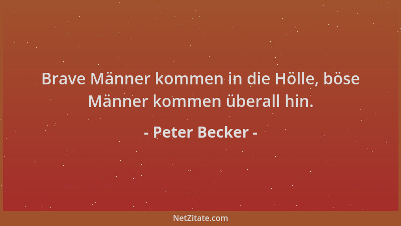 Peter Becker - Brave Männer kommen in die Hölle, böse Männer kommen überall hin....