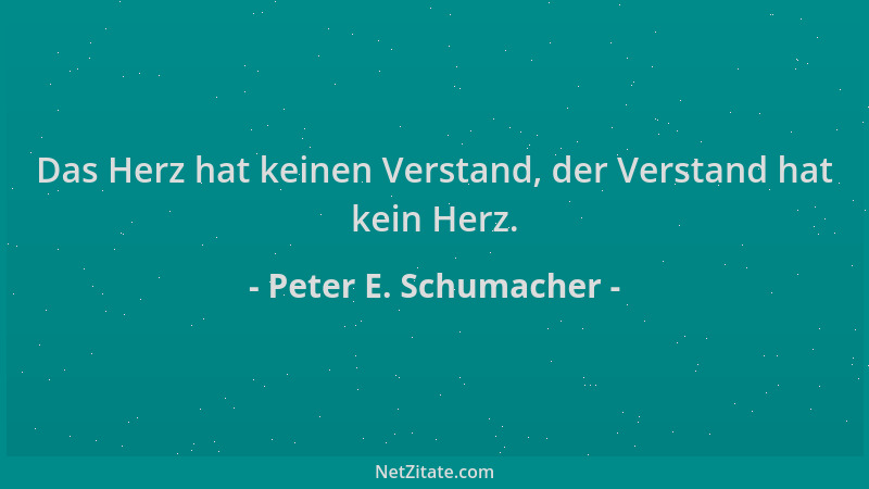 Peter E. Schumacher - Das Herz hat keinen Verstand, der Verstand hat kein Herz....