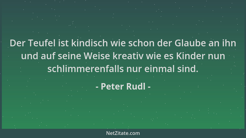 Peter Rudl - Der Teufel ist kindisch wie schon der Glaube an ihn und auf seine Weise kreativ wie es Kinder nun schlimmerenf...