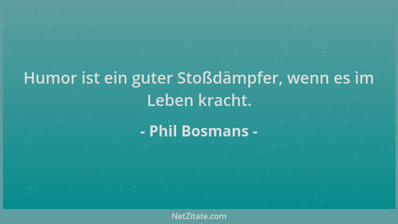 Phil Bosmans - Humor ist ein guter Stoßdämpfer, wenn es im Leben kracht....
