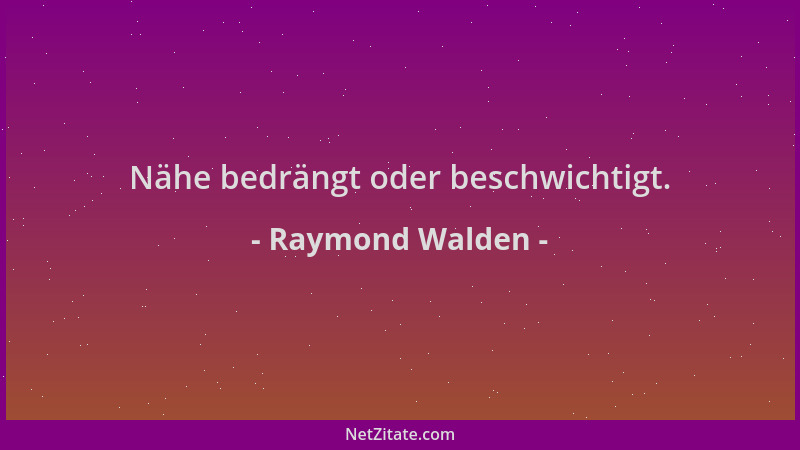 Raymond Walden - Nähe bedrängt oder beschwichtigt....