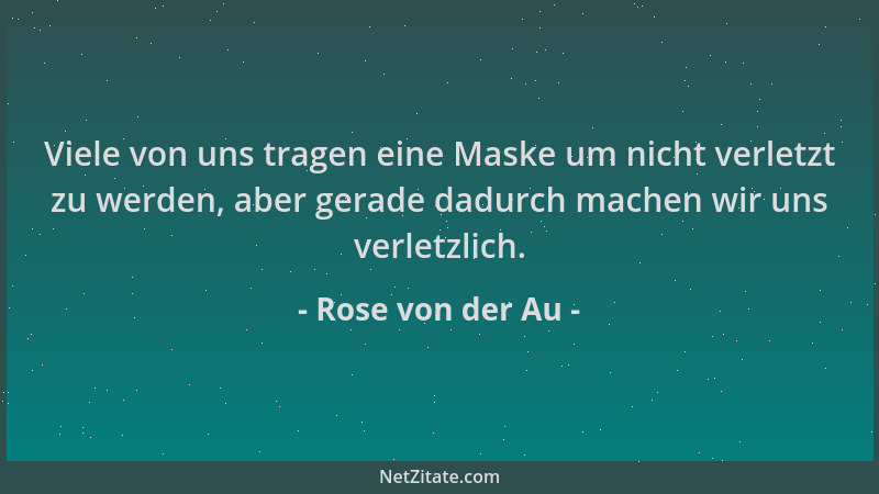 Rose von der Au - Viele von uns tragen eine Maske um nicht verletzt zu werden, aber gerade dadurch machen wir uns verletzli...