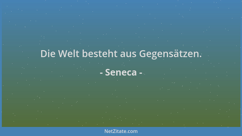 Seneca - Die Welt besteht aus Gegensätzen....