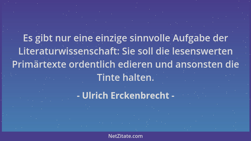 Ulrich Erckenbrecht - Es gibt nur eine einzige sinnvolle Aufgabe der Literaturwissenschaft: Sie soll die lesenswerten Primä...