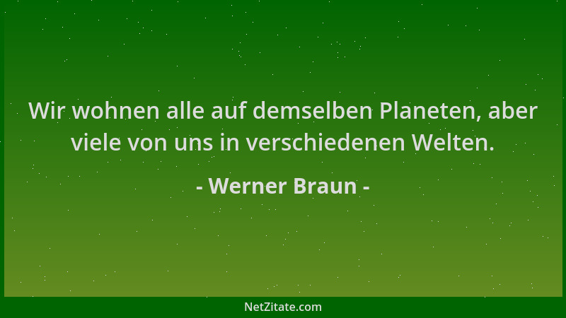 Werner Braun - Wir wohnen alle auf demselben Planeten, aber viele von uns in verschiedenen Welten....