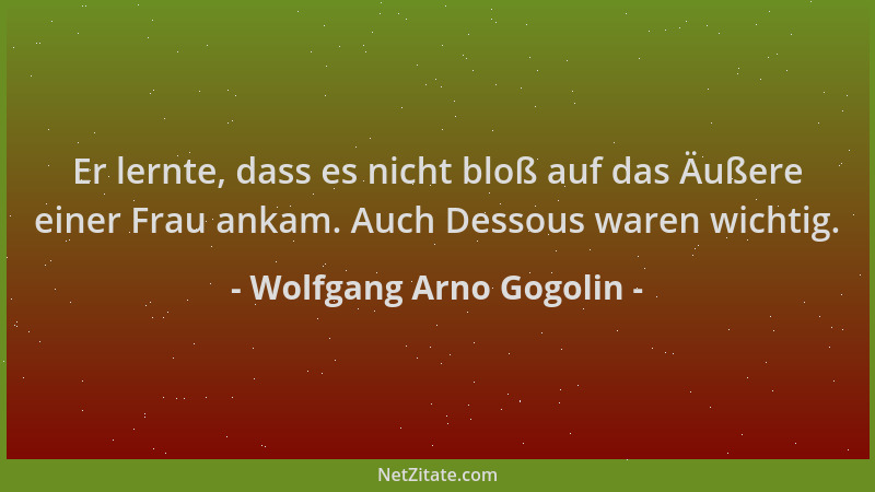 Wolfgang Arno Gogolin - Er lernte, dass es nicht bloß auf das Äußere einer Frau ankam. Auch Dessous waren wichtig....