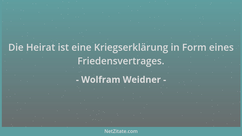 Wolfram Weidner - Die Heirat ist eine Kriegserklärung in Form eines Friedensvertrages....