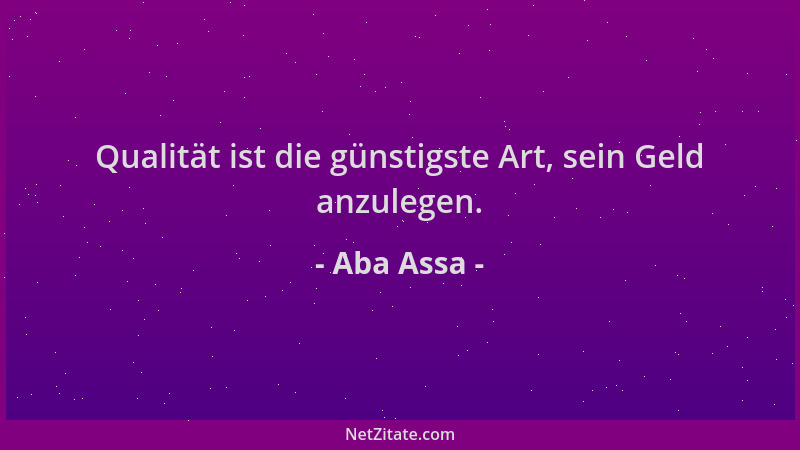 Aba Assa - Qualität ist die günstigste Art, sein Geld anzulegen....