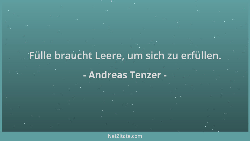 Andreas Tenzer - Fülle braucht Leere, um sich zu erfüllen....