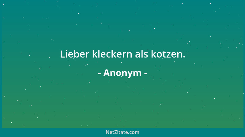 Anonym - Lieber kleckern als kotzen....