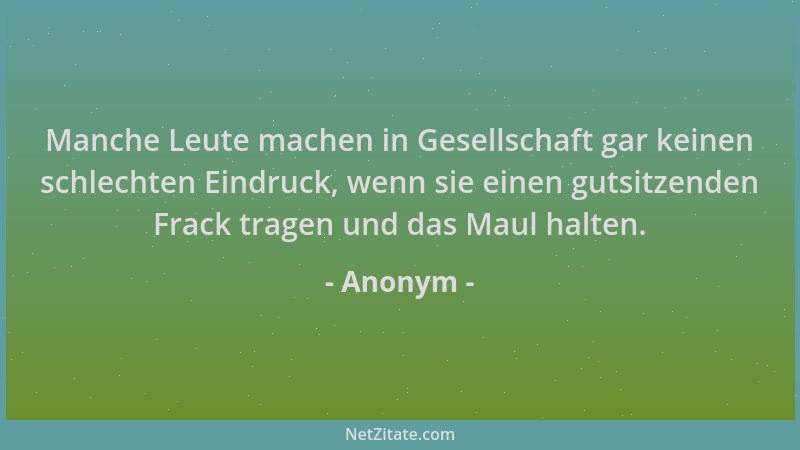 Anonym - Manche Leute machen in Gesellschaft gar keinen schlechten Eindruck, wenn sie einen gutsitzenden Frack tragen und d...