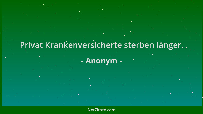 Anonym - Privat Krankenversicherte sterben länger....