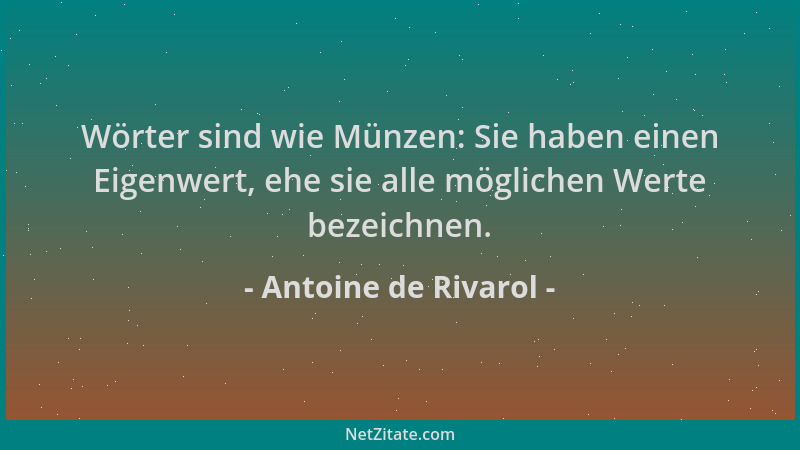 Antoine de Rivarol - Wörter sind wie Münzen: Sie haben einen Eigenwert, ehe sie alle möglichen Werte bezeichnen....