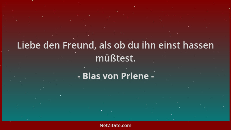 Bias von Priene - Liebe den Freund, als ob du ihn einst hassen müßtest....