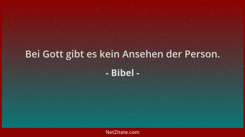 Bibel - Bei Gott gibt es kein Ansehen der Person....