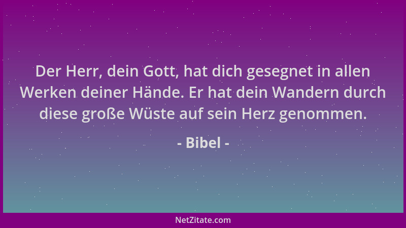 Bibel - Der Herr, dein Gott, hat dich gesegnet in allen Werken deiner Hände. Er hat dein Wandern durch diese große Wüste au...