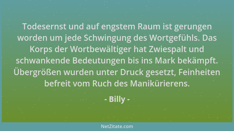 Billy - Todesernst und auf engstem Raum ist gerungen worden um jede Schwingung des Wortgefühls. Das Korps der Wortbewältige...