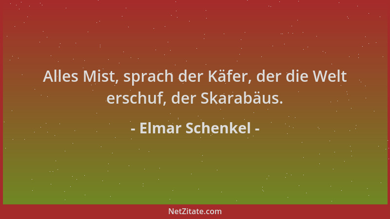 Elmar Schenkel - Alles Mist, sprach der Käfer, der die Welt erschuf, der Skarabäus....