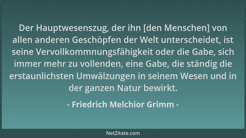 Friedrich Melchior Grimm - Der Hauptwesenszug, der ihn [den Menschen] von allen anderen Geschöpfen der Welt unterscheidet,...