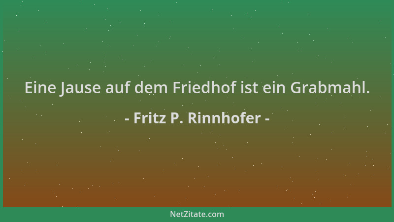 Fritz P. Rinnhofer - Eine Jause auf dem Friedhof ist ein Grabmahl....