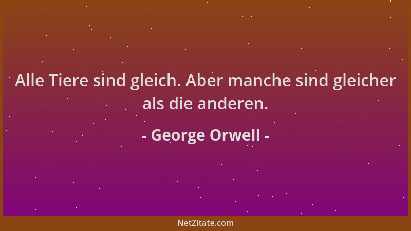 George Orwell - Alle Tiere sind gleich. Aber manche sind gleicher als die anderen....
