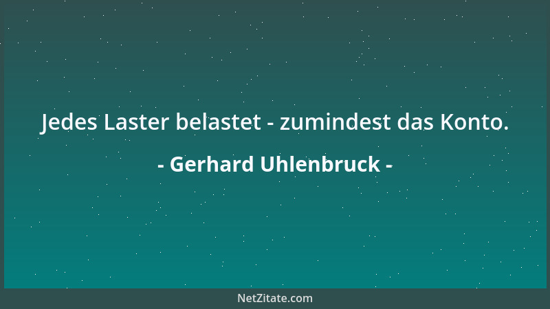 Gerhard Uhlenbruck - Jedes Laster belastet - zumindest das Konto....