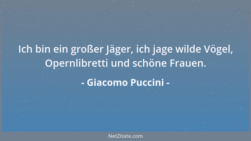 Giacomo Puccini - Ich bin ein großer Jäger, ich jage wilde Vögel, Opernlibretti und schöne Frauen....