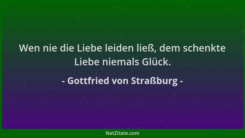 Gottfried von Straßburg - Wen nie die Liebe leiden ließ, dem schenkte Liebe niemals Glück....