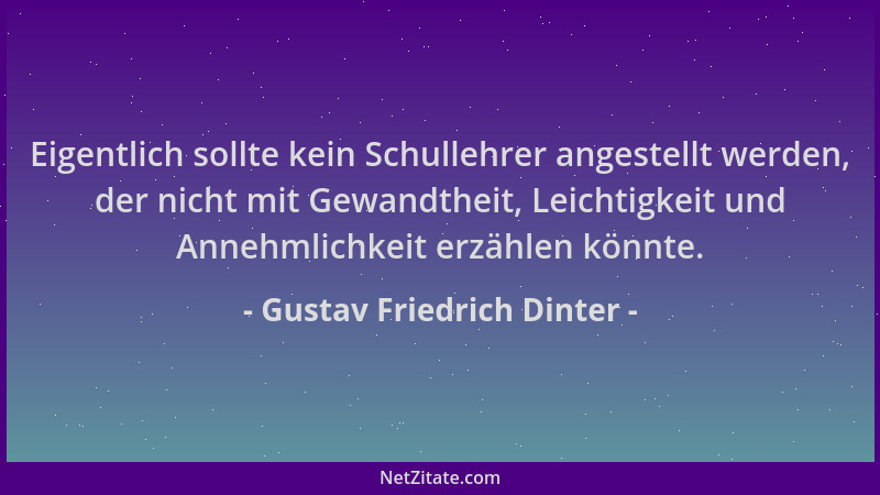Gustav Friedrich Dinter - Eigentlich sollte kein Schullehrer angestellt werden, der nicht mit Gewandtheit, Leichtigkeit und...