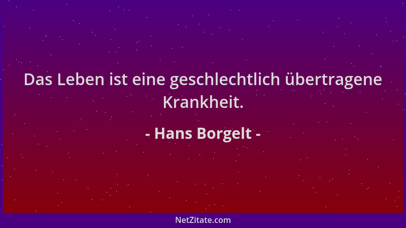 Hans Borgelt - Das Leben ist eine geschlechtlich übertragene Krankheit....
