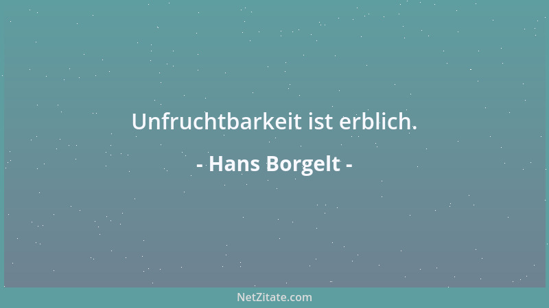 Hans Borgelt - Unfruchtbarkeit ist erblich....