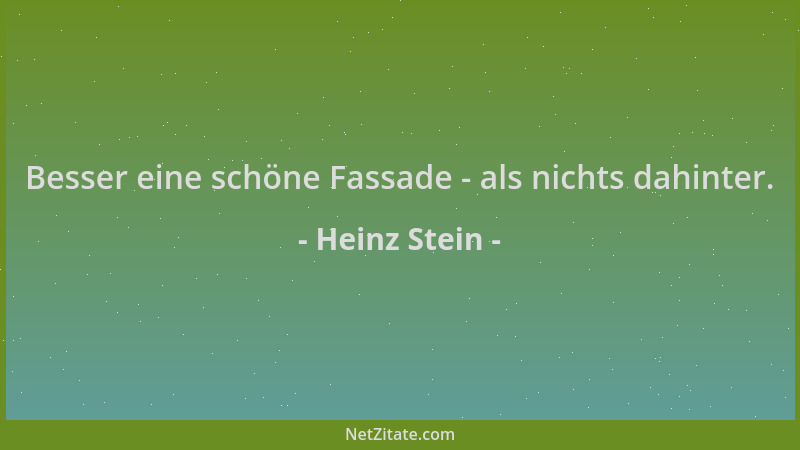 Heinz Stein - Besser eine schöne Fassade - als nichts dahinter....