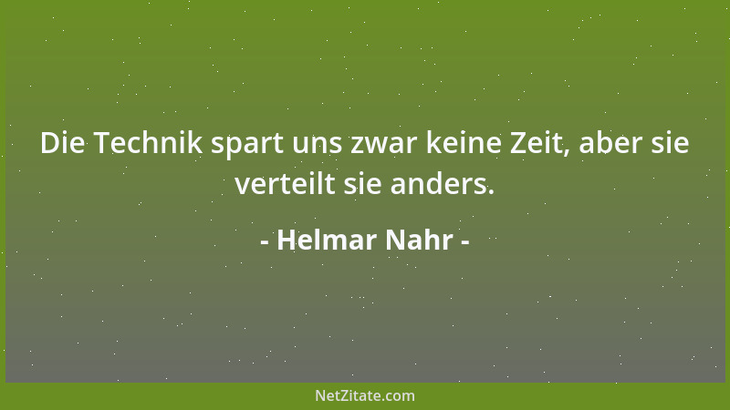 Helmar Nahr - Die Technik spart uns zwar keine Zeit, aber sie verteilt sie anders....