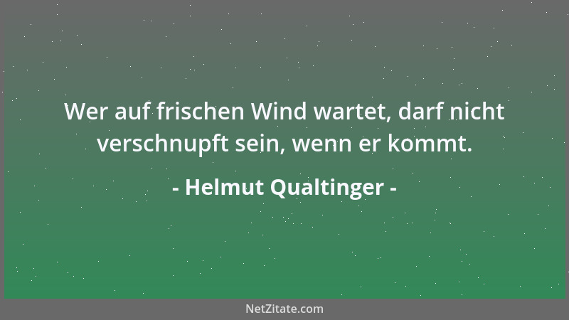 Helmut Qualtinger - Wer auf frischen Wind wartet, darf nicht verschnupft sein, wenn er kommt....