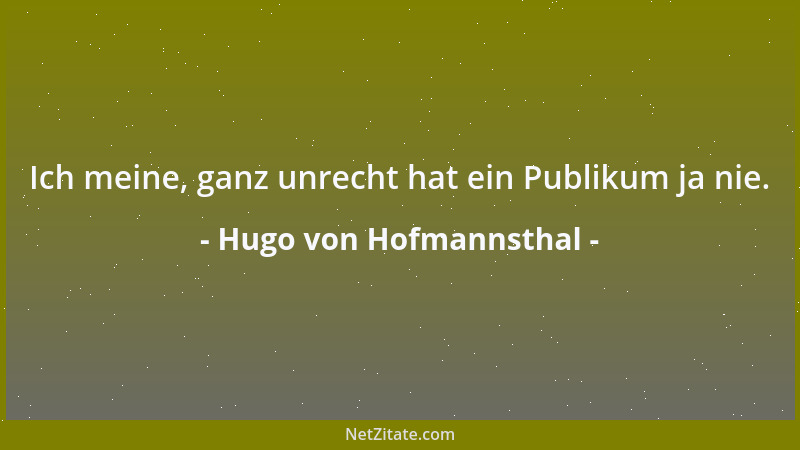 Hugo von Hofmannsthal - Ich meine, ganz unrecht hat ein Publikum ja nie....
