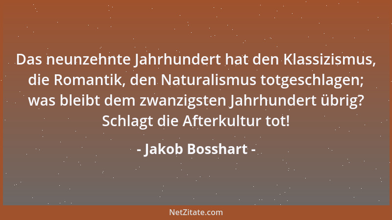 Jakob Bosshart - Das neunzehnte Jahrhundert hat den Klassizismus, die Romantik, den Naturalismus totgeschlagen; was bleibt...